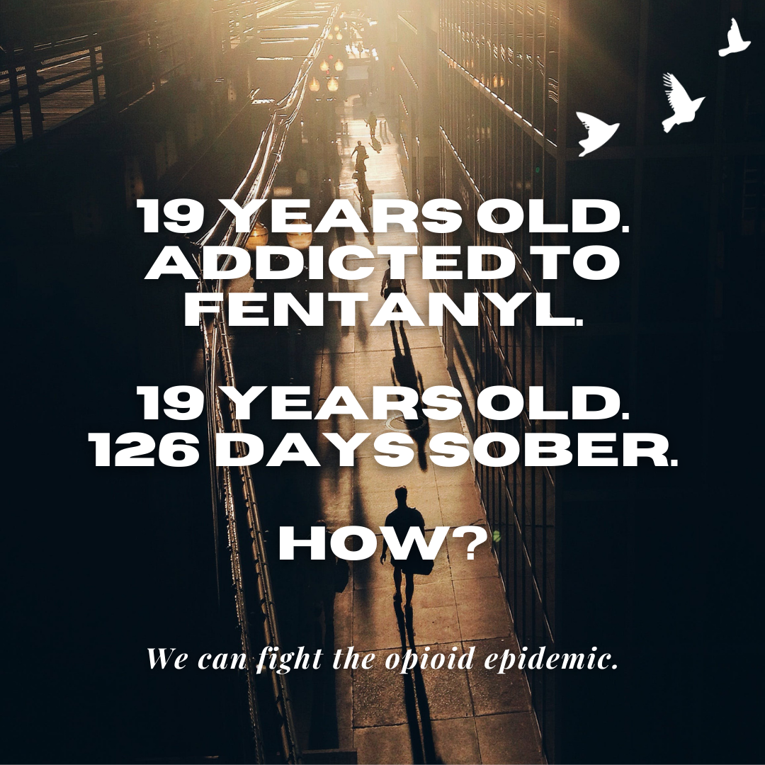 19 Years Old. Addicted to Fentanyl. 19 Years Old. 126 Days Sober. How?